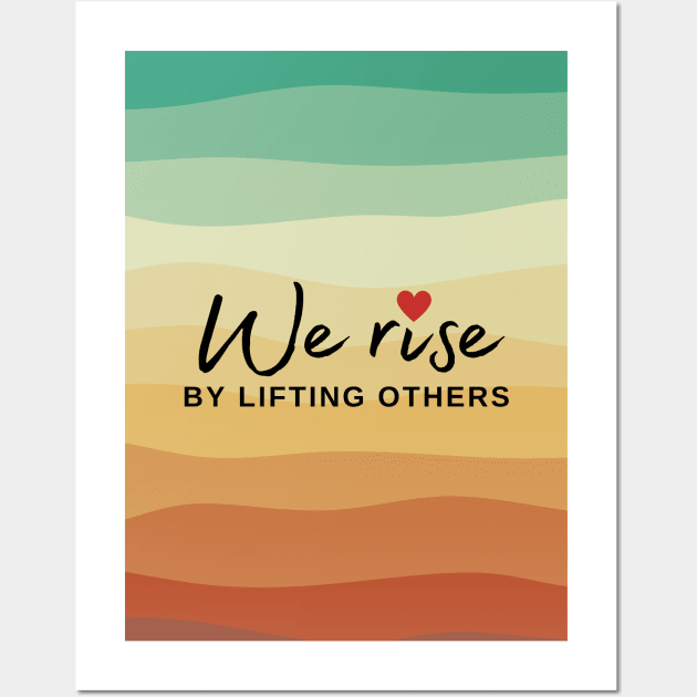 We Rise By Lifting Others Wall Art by TheSoldierOfFortune